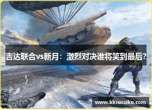 吉达联合vs新月：激烈对决谁将笑到最后？