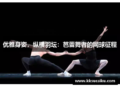 优雅身姿，纵横羽坛：芭蕾舞者的网球征程