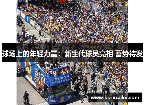 球场上的年轻力量：新生代球员亮相 蓄势待发